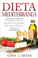 Dieta Mediterrnea : Gua Paso a Paso y Recetas Comprobadas Para Comer Mejor y Adelgazar (Libro en Espaol/Mediterranean Diet Book Spanish) - Dieta Mediterrnea: Gua Paso a Paso y Recetas Comprobadas Para Comer Mejor y Adelgazar (Libro en Espaol/Mediterranean Diet Book Spanish