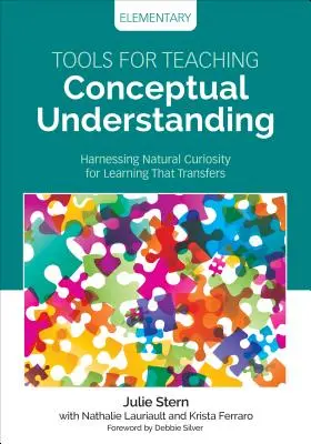 Outils pour l'enseignement de la compréhension conceptuelle, élémentaire : Exploiter la curiosité naturelle pour un apprentissage transférable - Tools for Teaching Conceptual Understanding, Elementary: Harnessing Natural Curiosity for Learning That Transfers