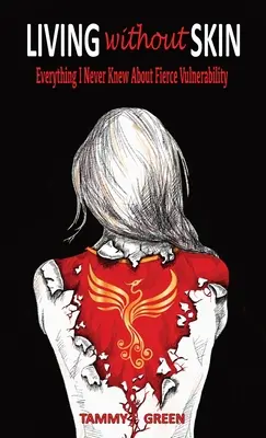 Vivre sans peau : Tout ce que je ne savais pas sur la vulnérabilité féroce - Living Without Skin: Everything I Never Knew About Fierce Vulnerability