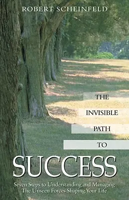 La voie invisible du succès : Sept étapes pour comprendre et gérer les forces invisibles qui façonnent votre vie - The Invisible Path to Success: Seven Steps to Understanding and Managing the Unseen Forces Shaping Your Life