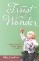 Trust and Wonder - A Waldorf Approach to Caring for Infants and Toddlers (La confiance et l'émerveillement - Une approche Waldorf des soins aux nourrissons et aux enfants en bas âge) - Trust and Wonder - A Waldorf Approach to Caring for Infants and Toddlers