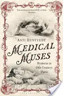 Muses médicales - L'hystérie dans le Paris du XIXe siècle - Medical Muses - Hysteria in Nineteenth-Century Paris