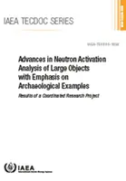 Progrès dans l'analyse par activation neutronique de grands objets avec un accent sur les exemples archéologiques : Résultats d'un projet de recherche coordonné : IAEA Tec - Advances in Neutron Activation Analysis of Large Objects with Emphasis on Archaeological Examples: Results of a Coordinated Research Project: IAEA Tec