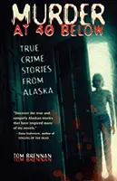 Murder at 40 Below : True Crime Stories from Alaska (en anglais) - Murder at 40 Below: True Crime Stories from Alaska