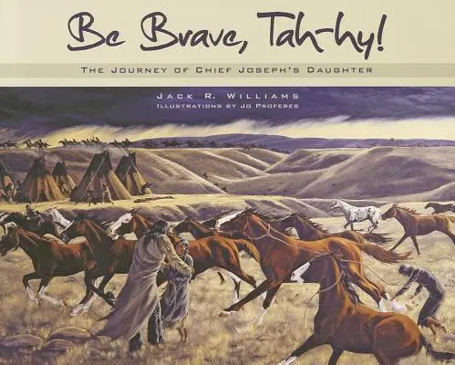 Soyez courageux, Tah-Hy ! Le voyage de la fille du chef Joseph - Be Brave, Tah-Hy!: The Journey of Chief Joseph's Daughter