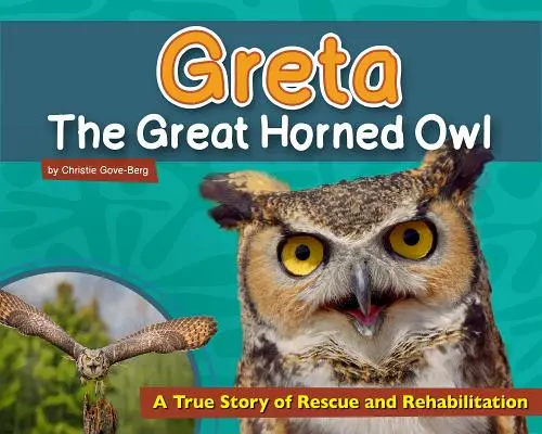 Greta, le hibou grand-duc : une histoire vraie de sauvetage et de réhabilitation - Greta the Great Horned Owl: A True Story of Rescue and Rehabilitation