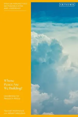 La paix de qui sommes-nous en train de construire ? Leadership pour la paix en Afrique - Whose Peace Are We Building?: Leadership for Peace in Africa