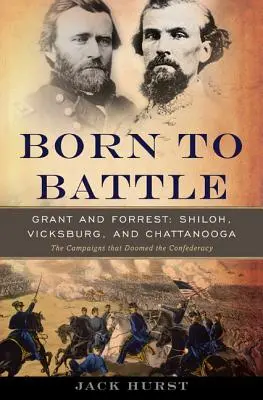 Né pour la bataille : Grant et Forrest - Shiloh, Vicksburg et Chattanooga - Born to Battle: Grant and Forrest--Shiloh, Vicksburg, and Chattanooga