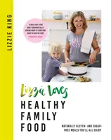 Lizzie Loves Healthy Family Food : Des repas naturellement sans gluten et sans sucre que vous apprécierez tous - Lizzie Loves Healthy Family Food: Naturally Gluten- And Sugar-Free Meals You'll All Enjoy