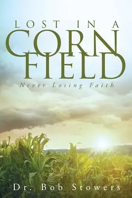 Perdu dans un champ de maïs : Ne jamais perdre la foi - Lost In a Cornfield: Never Losing Faith