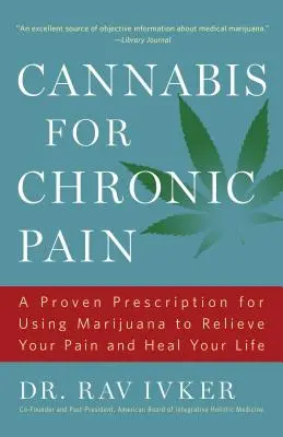 Le cannabis contre la douleur chronique : une prescription éprouvée pour utiliser la marijuana afin de soulager votre douleur et de guérir votre vie /]cdr. Rav Ivker, Do, Abihm, cofondateur - Cannabis for Chronic Pain: A Proven Prescription for Using Marijuana to Relieve Your Pain and Heal Your Life /]cdr. Rav Ivker, Do, Abihm, Cofound