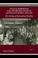 Angus & Robertson et le commerce britannique de livres australiens, 1930-1970 : L'acquisition de la sagesse en matière de librairie - Angus & Robertson and the British Trade in Australian Books, 1930-1970: The Getting of Bookselling Wisdom