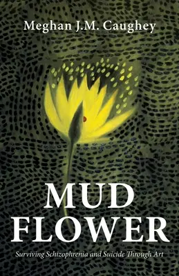 Mud Flower : Survivre à la schizophrénie et au suicide grâce à l'art - Mud Flower: Surviving Schizophrenia and Suicide Through Art