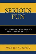 Le plaisir sérieux : Le pouvoir de l'improvisation pour l'apprentissage et la vie - Serious Fun: The Power of Improvisation for Learning and Life