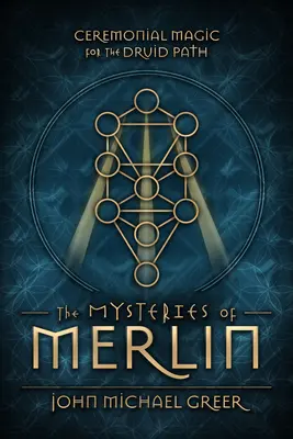 Les Mystères de Merlin : La magie cérémonielle pour la voie druidique - The Mysteries of Merlin: Ceremonial Magic for the Druid Path