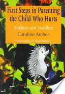 Premiers pas dans l'art d'être parent d'un enfant qui souffre : Les tout-petits et les enfants en bas âge Deuxième édition - First Steps in Parenting the Child Who Hurts: Tiddlers and Toddlers Second Edition