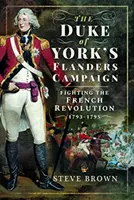 La campagne des Flandres du duc d'York : Combattre la Révolution française 1793-1795 - The Duke of York's Flanders Campaign: Fighting the French Revolution 1793-1795