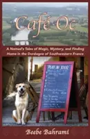 Caf Oc : Les récits d'un nomade sur la magie, le mystère et la recherche d'un chez-soi en Dordogne, dans le sud-ouest de la France - Caf Oc: A Nomad's Tales of Magic, Mystery, and Finding Home in the Dordogne of Southwestern France