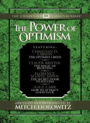 Le pouvoir de l'optimisme (Condensed Classics) : Le credo de l'optimiste ; La magie de croire ; La porte secrète du succès ; Comment attirer la chance : L'opti - The Power of Optimism (Condensed Classics): The Optimist Creed; The Magic of Believing; The Secret Door to Success; How to Attract Good Luck: The Opti