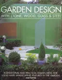 Conception de jardins avec la pierre, le bois, le verre et l'acier : Idées de conception inspirées et pratiques pour l'utilisation d'éléments paysagers durs dans le jardin - Garden Design with Stone, Wood, Glass & Steel: Inspirational and Practical Design Ideas for Using Hard Landscaping Features in the Garden