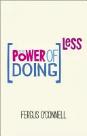 Le pouvoir d'en faire moins : Pourquoi les cours de gestion du temps ne fonctionnent pas et comment consacrer votre précieuse vie aux choses qui comptent vraiment - The Power of Doing Less: Why Time Management Courses Don't Work and How to Spend Your Precious Life on the Things That Really Matter