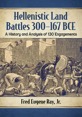 Les batailles terrestres hellénistiques 300-167 Bce : Une histoire et une analyse de 130 engagements - Hellenistic Land Battles 300-167 Bce: A History and Analysis of 130 Engagements