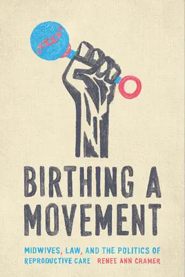 Birthing a Movement : Les sages-femmes, la loi et la politique des soins reproductifs - Birthing a Movement: Midwives, Law, and the Politics of Reproductive Care