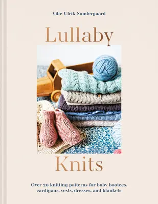 Lullaby Knits - Plus de 20 modèles de tricot pour des chaussons, cardigans, gilets, robes et couvertures pour bébés. - Lullaby Knits - Over 20 knitting patterns for baby booties, cardigans, vests, dresses and blankets