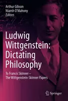 Ludwig Wittgenstein : Dicter la philosophie : A Francis Skinner - Les manuscrits Wittgenstein-Skinner - Ludwig Wittgenstein: Dictating Philosophy: To Francis Skinner - The Wittgenstein-Skinner Manuscripts