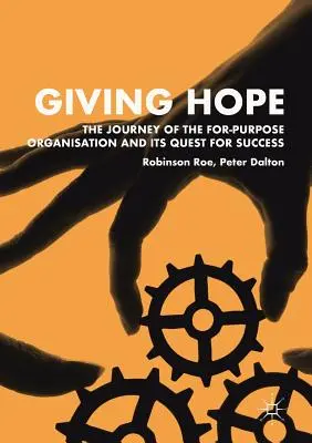 Giving Hope : The Journey of the For-Purpose Organisation and Its Quest for Success (Donner de l'espoir : le voyage d'une organisation à but unique et sa quête de succès) - Giving Hope: The Journey of the For-Purpose Organisation and Its Quest for Success