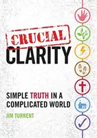 La clarté cruciale : Une vérité simple dans un monde compliqué - Crucial Clarity: Simple Truth in a Complicated World