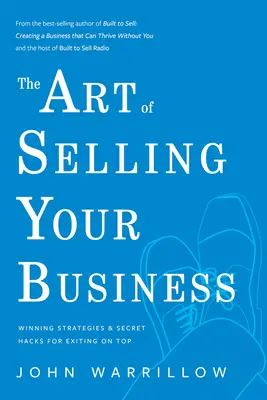 L'art de vendre son entreprise : Stratégies gagnantes et astuces secrètes pour sortir par le haut - The Art of Selling Your Business: Winning Strategies & Secret Hacks for Exiting on Top