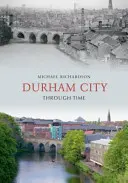La ville de Durham à travers le temps - Durham City Through Time