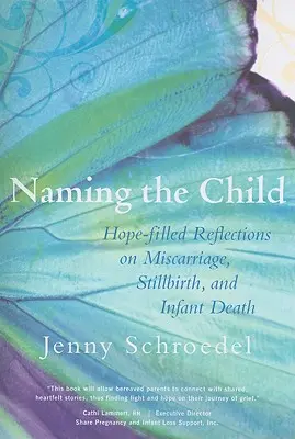Nommer l'enfant : Réflexions pleines d'espoir sur la fausse couche, la mortinaissance et la mort infantile - Naming the Child: Hope-Filled Reflections on Miscarriage, Stillbirth, and Infant Death