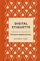 Digital Etiquette - Tout ce que vous vouliez savoir sur les manières modernes sans oser le demander - Digital Etiquette - Everything you wanted to know about modern manners but were afraid to ask