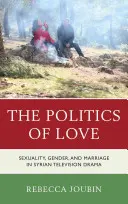 La politique de l'amour : Sexualité, genre et mariage dans les dramatiques télévisées syriennes - The Politics of Love: Sexuality, Gender, and Marriage in Syrian Television Drama