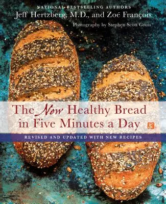 Le nouveau pain sain en cinq minutes par jour : Révisé et mis à jour avec de nouvelles recettes - The New Healthy Bread in Five Minutes a Day: Revised and Updated with New Recipes