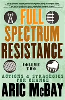 Full Spectrum Resistance, Volume Two : Actions and Strategies for Change (Résistance à spectre complet, deuxième volume : actions et stratégies pour le changement) - Full Spectrum Resistance, Volume Two: Actions and Strategies for Change