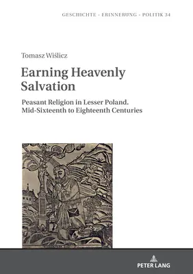 Gagner le salut céleste : Peasant Religion in Lesser Poland. Du milieu du XVIe au XVIIIe siècle - Earning Heavenly Salvation: Peasant Religion in Lesser Poland. Mid-Sixteenth to Eighteenth Centuries