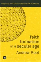 La formation à la foi à l'ère du sécularisme : Répondre à l'obsession de l'Eglise pour la jeunesse - Faith Formation in a Secular Age: Responding to the Church's Obsession with Youthfulness