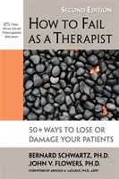 Comment échouer en tant que thérapeute : 50+ façons de perdre ou d'endommager vos patients - How to Fail as a Therapist: 50+ Ways to Lose or Damage Your Patients