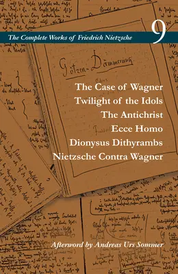 Le cas Wagner / Le crépuscule des idoles / L'antéchrist / Ecce Homo / Dionysos Dithyrambes / Nietzsche Contra Wagner : Volume 9 - The Case of Wagner / Twilight of the Idols / The Antichrist / Ecce Homo / Dionysus Dithyrambs / Nietzsche Contra Wagner: Volume 9