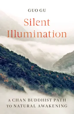 L'illumination silencieuse : Une voie bouddhiste Chan vers l'éveil naturel - Silent Illumination: A Chan Buddhist Path to Natural Awakening