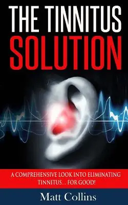 La solution aux acouphènes : Un regard complet sur l'élimination des acouphènes... pour de bon ! - The Tinnitus Solution: A Comprehensive Look into Eliminating Tinnitus... For Good!