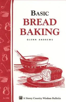 Cuisson du pain de base : Bulletin Storey's Country Wisdom A-198 - Basic Bread Baking: Storey's Country Wisdom Bulletin A-198