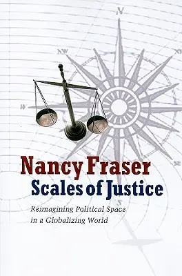 La balance de la justice : Réimaginer l'espace politique à l'heure de la mondialisation - Scales of Justice: Reimagining Political Space in a Globalizing World