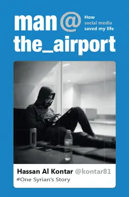 L'homme de l'aéroport : Comment les médias sociaux m'ont sauvé la vie (L'histoire d'un Syrien) - Man at the Airport: How Social Media Saved My Life (One Syrian's Story)