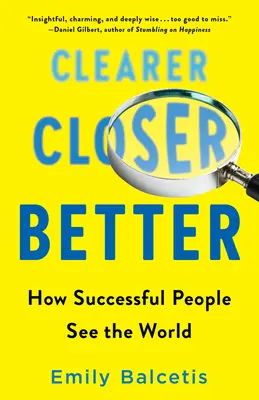 Plus clair, plus proche, meilleur : Comment les gens qui réussissent voient le monde - Clearer, Closer, Better: How Successful People See the World