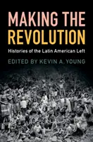 Faire la révolution : Histoires de la gauche latino-américaine - Making the Revolution: Histories of the Latin American Left