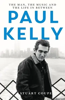 Paul Kelly : L'homme, la musique et la vie entre les deux - Paul Kelly: The Man, the Music and the Life In-Between